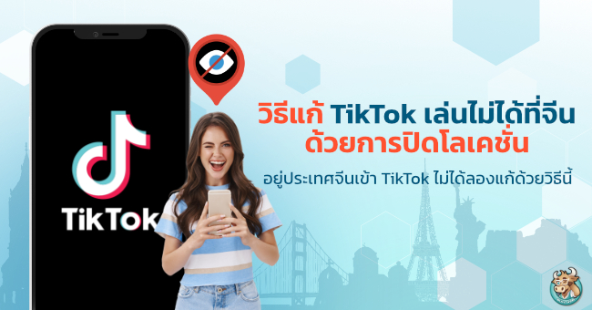 วิธีแก้เล่น TikTok ไม่ได้ที่จีนด้วยการปิดโลเคชั่น